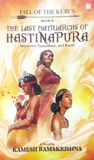 The Last Matriarchs Of Hastinapura Book-II